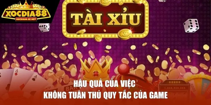 Hậu quả của việc không tuân thủ quy tắc của game