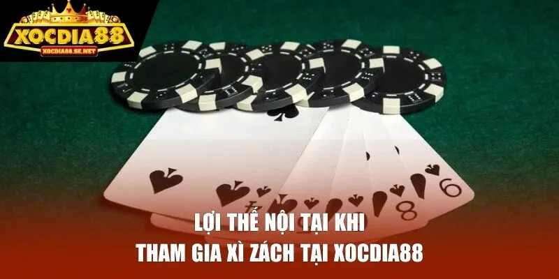 Lợi thế nội tại khi tham gia Xì Zách tại XOCDIA88