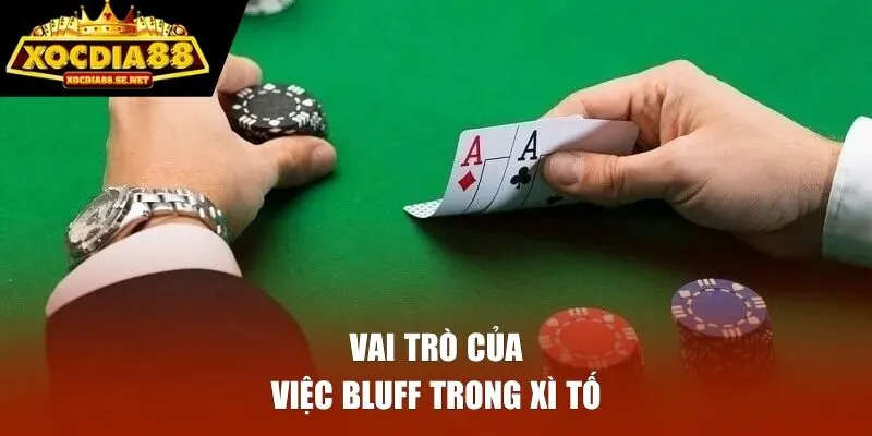 Vai trò của việc Bluff trong Xì Tố
